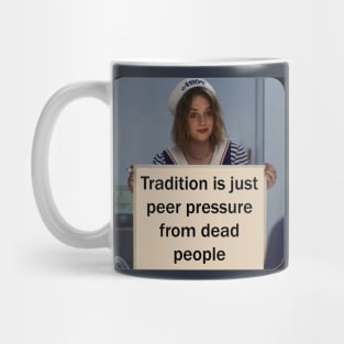 Tradition is just peer pressure from dead people Mug